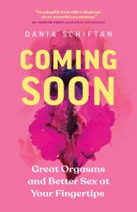 "Coming soon - great orgasms and better Sex at your fingertips" by Dania Schiftan