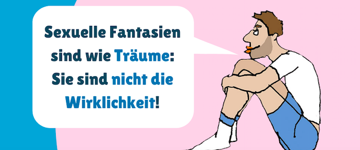 Bild von einem sitzenden Mann, der sagt: Sexuelle Fantasien sind wie Träume: Sie sind nicht die Wirklichkeit!